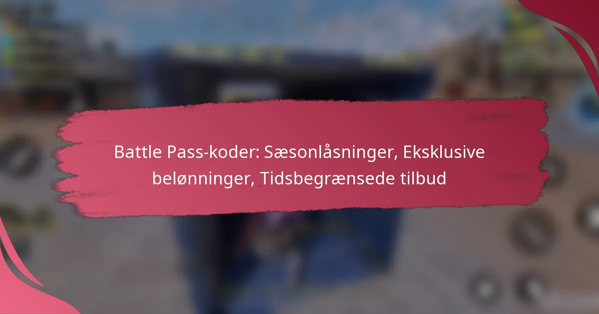 Battle Pass-koder: Sæsonlåsninger, Eksklusive belønninger, Tidsbegrænsede tilbud