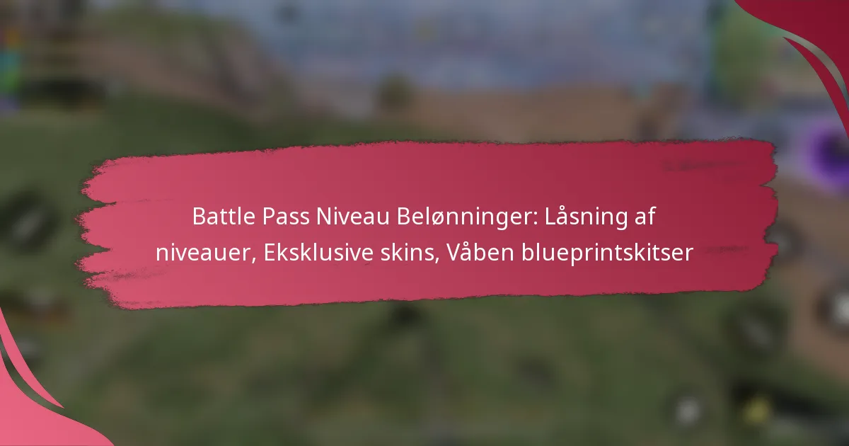 Battle Pass Niveau Belønninger: Låsning af niveauer, Eksklusive skins, Våben blueprintskitser