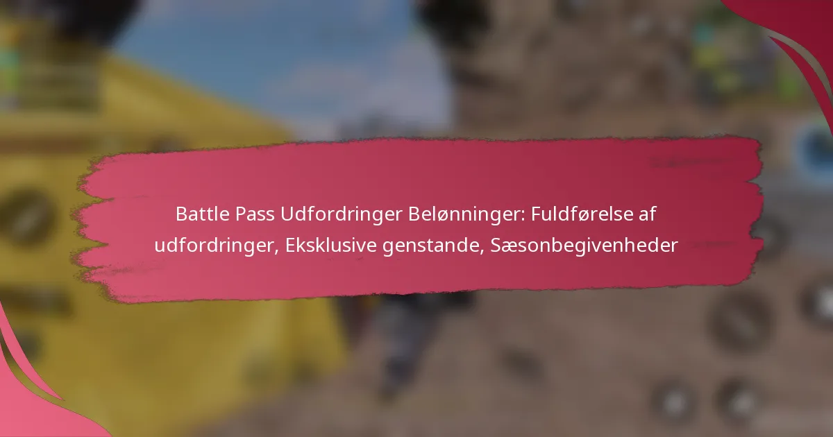 Battle Pass Udfordringer Belønninger: Fuldførelse af udfordringer, Eksklusive genstande, Sæsonbegivenheder