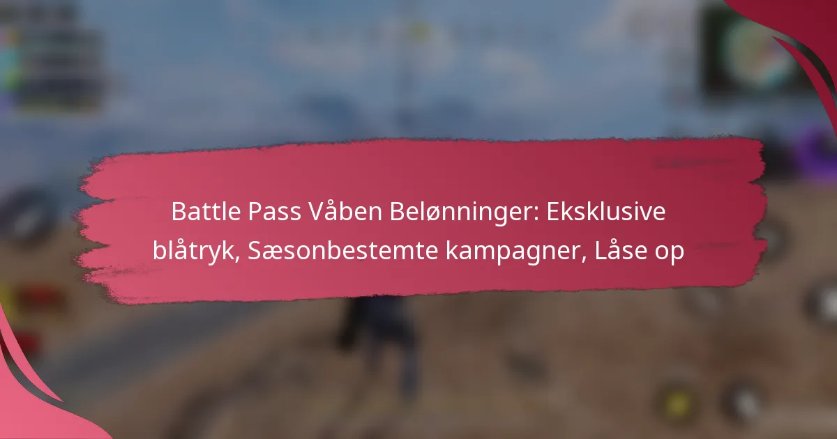 Battle Pass Våben Belønninger: Eksklusive blåtryk, Sæsonbestemte kampagner, Låse op