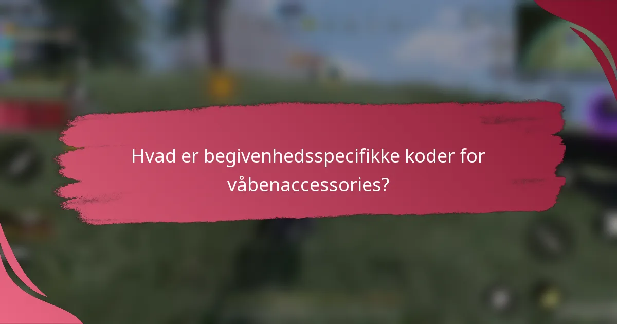 Hvad er begivenhedsspecifikke koder for våbenaccessories?