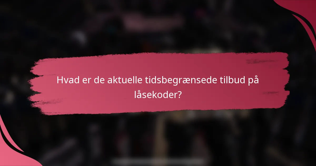 Hvad er de aktuelle tidsbegrænsede tilbud på låsekoder?