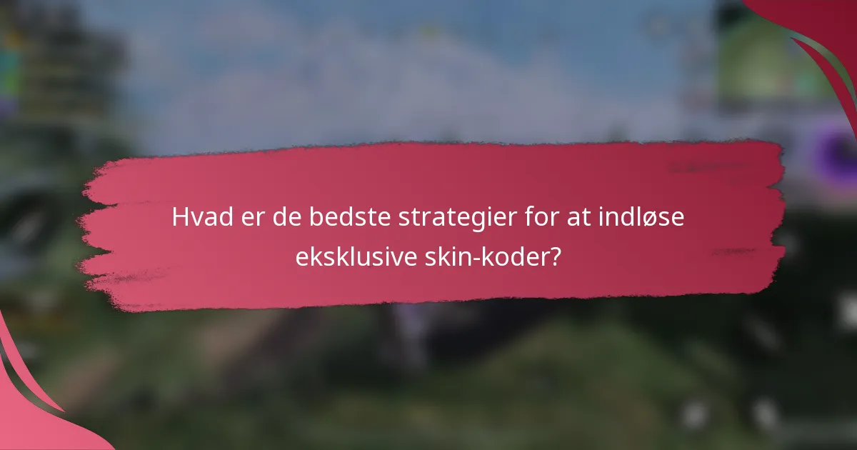 Hvad er de bedste strategier for at indløse eksklusive skin-koder?