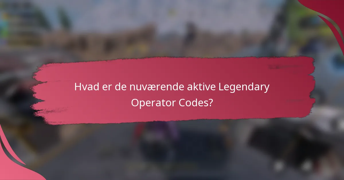 Hvad er de nuværende aktive Legendary Operator Codes?