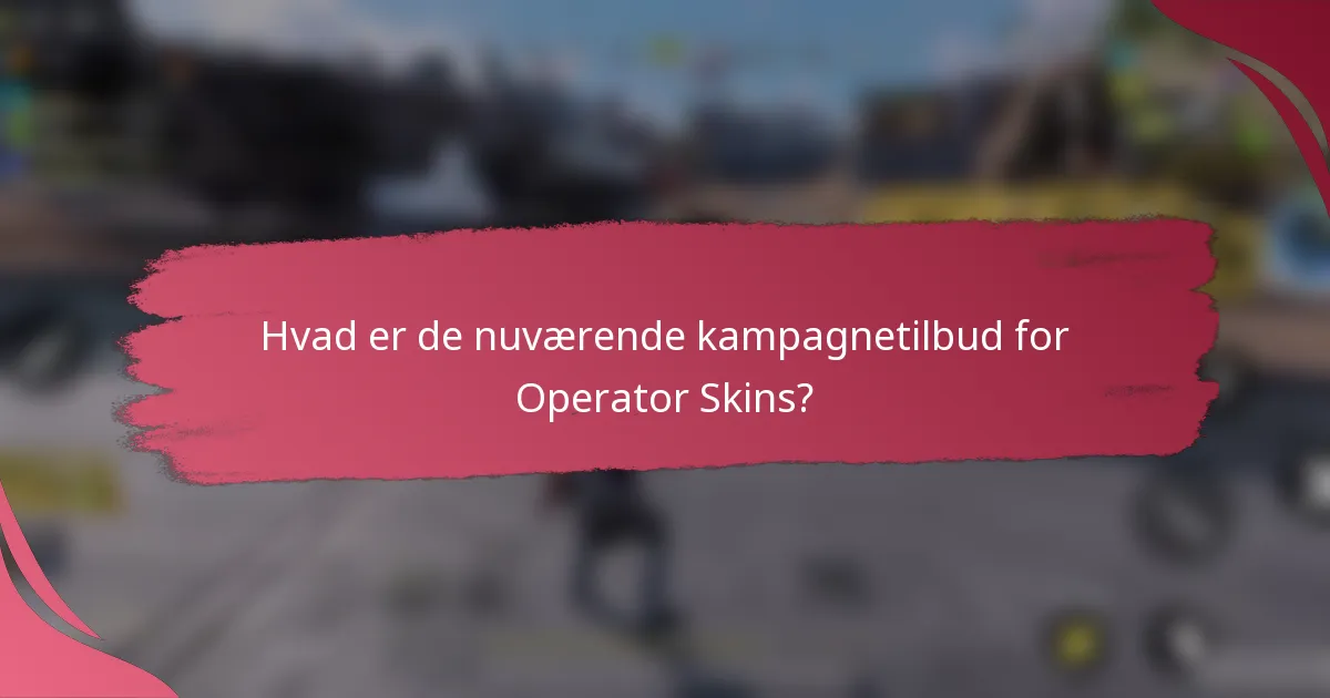 Hvad er de nuværende kampagnetilbud for Operator Skins?