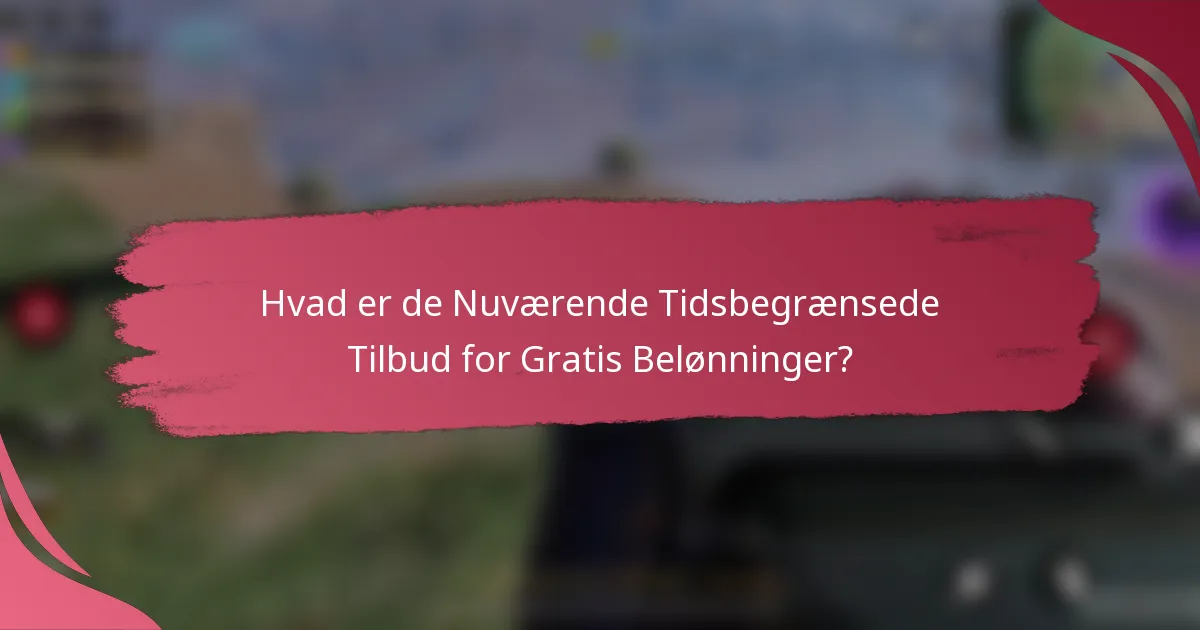 Hvad er de Nuværende Tidsbegrænsede Tilbud for Gratis Belønninger?