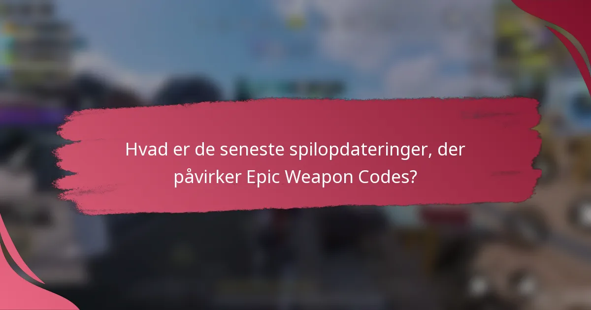 Hvad er de seneste spilopdateringer, der påvirker Epic Weapon Codes?