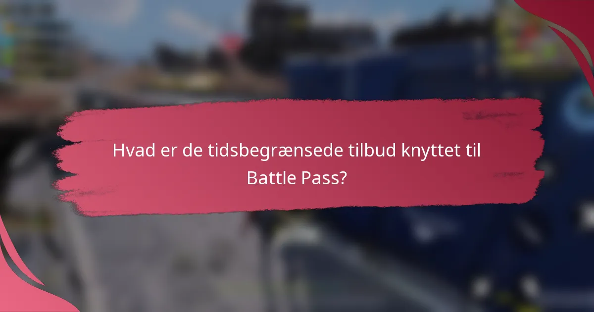 Hvad er de tidsbegrænsede tilbud knyttet til Battle Pass?