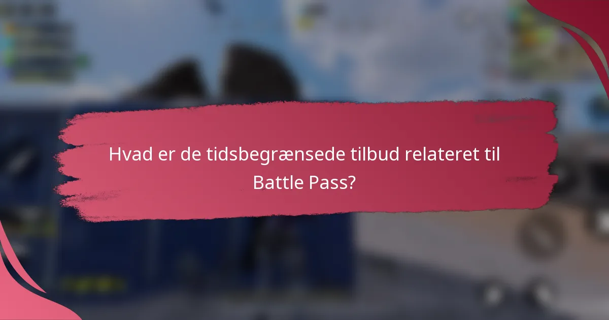Hvad er de tidsbegrænsede tilbud relateret til Battle Pass?