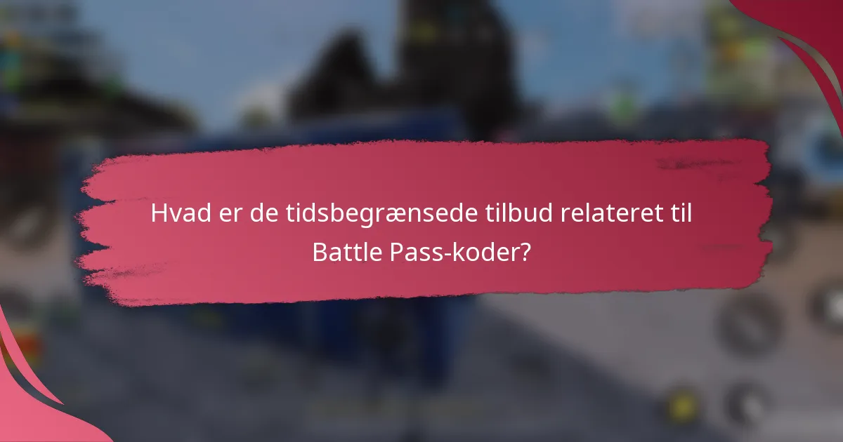 Hvad er de tidsbegrænsede tilbud relateret til Battle Pass-koder?