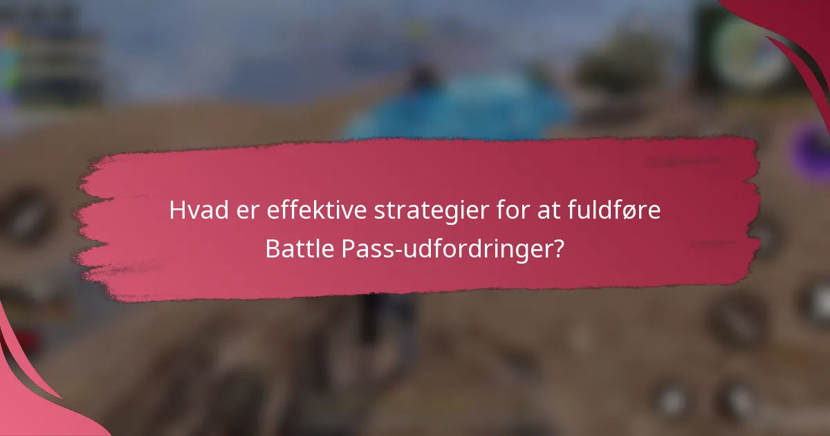 Hvad er effektive strategier for at fuldføre Battle Pass-udfordringer?
