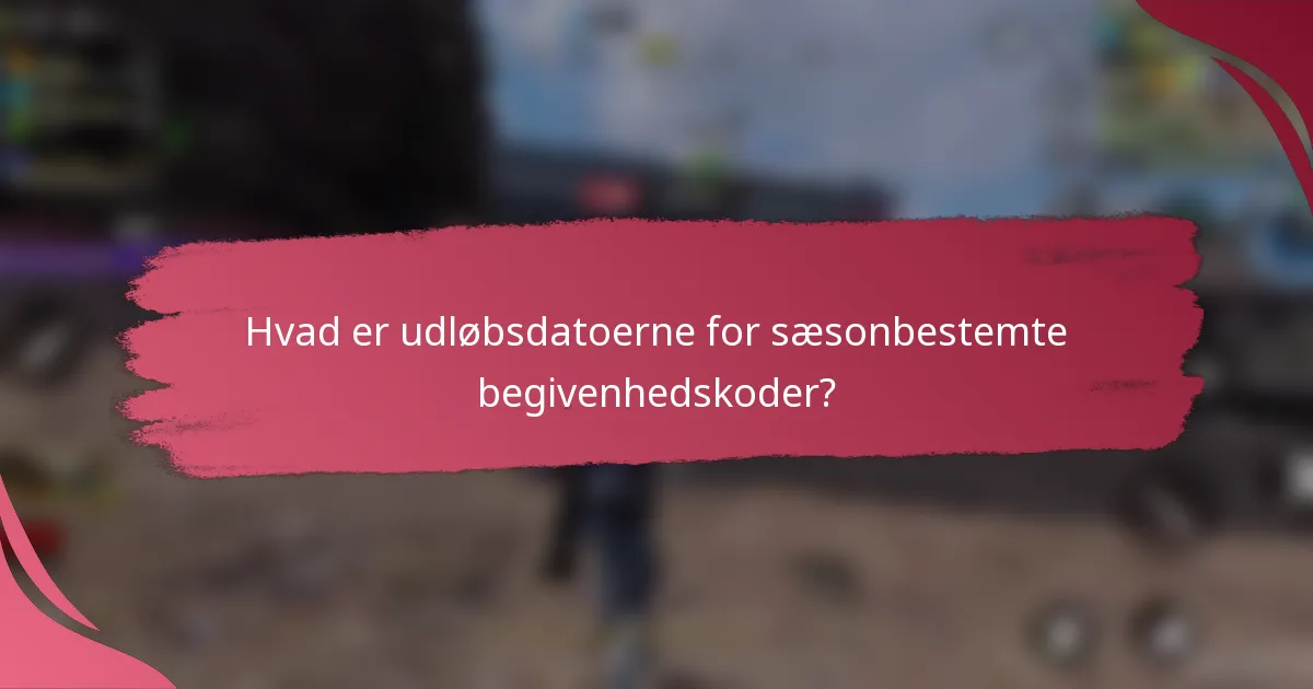 Hvad er udløbsdatoerne for sæsonbestemte begivenhedskoder?