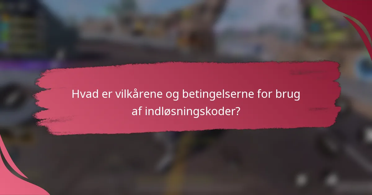 Hvad er vilkårene og betingelserne for brug af indløsningskoder?