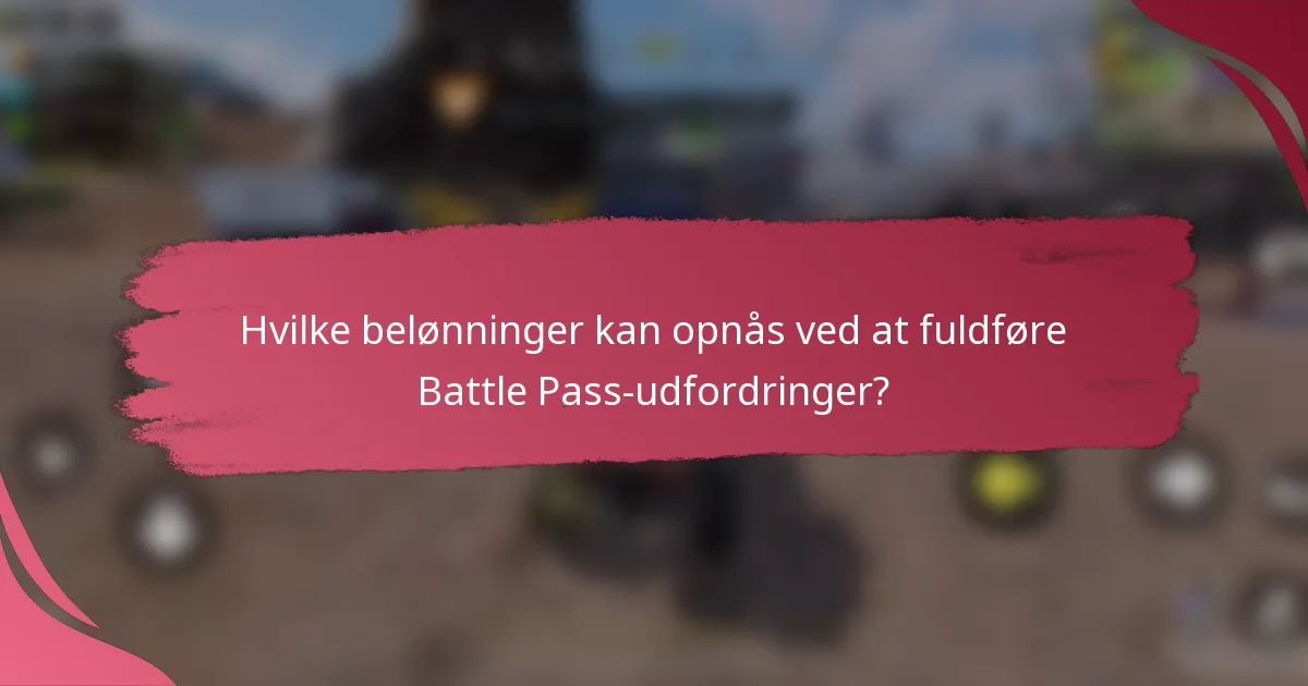 Hvilke belønninger kan opnås ved at fuldføre Battle Pass-udfordringer?