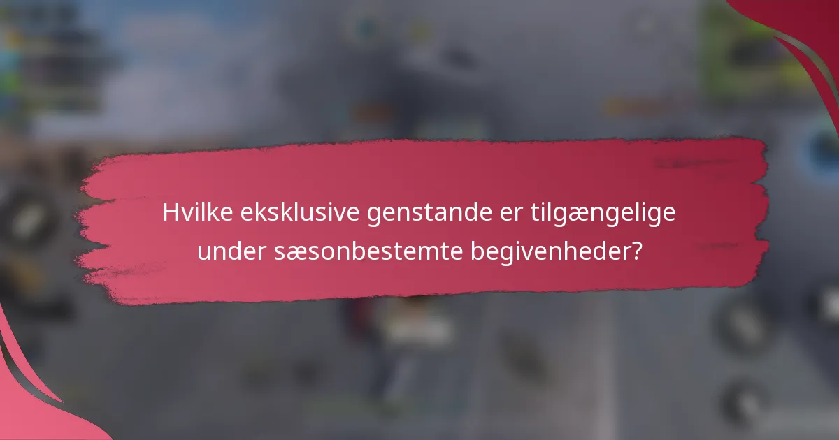 Hvilke eksklusive genstande er tilgængelige under sæsonbestemte begivenheder?