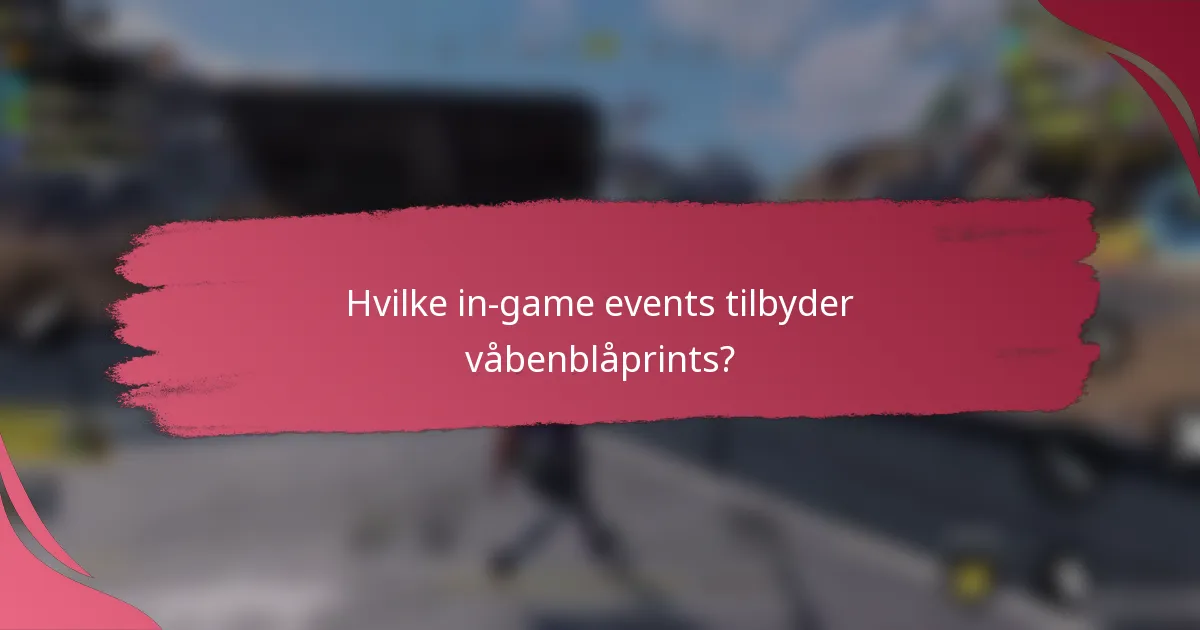 Hvilke in-game events tilbyder våbenblåprints?