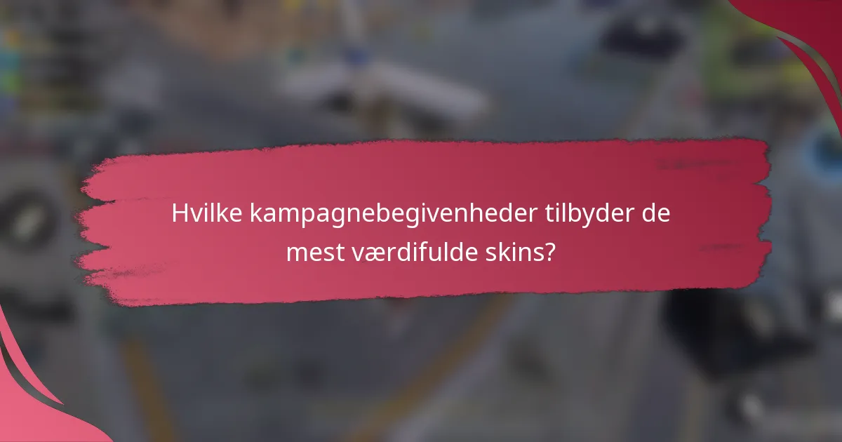 Hvilke kampagnebegivenheder tilbyder de mest værdifulde skins?