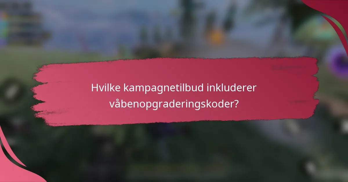 Hvilke kampagnetilbud inkluderer våbenopgraderingskoder?