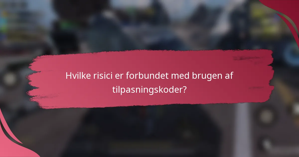 Hvilke risici er forbundet med brugen af tilpasningskoder?