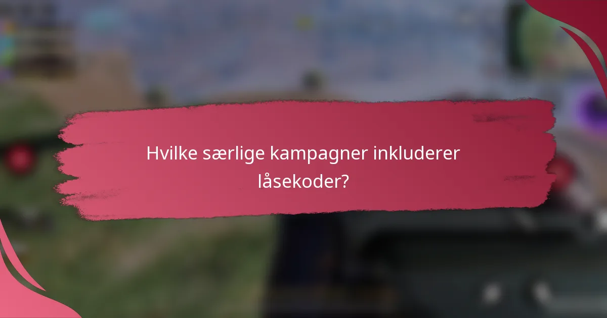 Hvilke særlige kampagner inkluderer låsekoder?