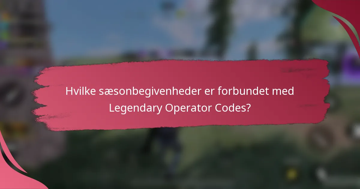Hvilke sæsonbegivenheder er forbundet med Legendary Operator Codes?