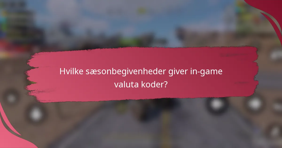 Hvilke sæsonbegivenheder giver in-game valuta koder?