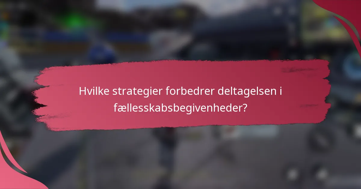 Hvilke strategier forbedrer deltagelsen i fællesskabsbegivenheder?