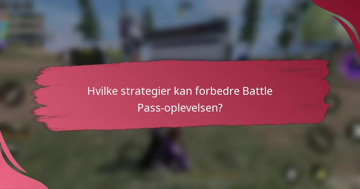 Hvilke strategier kan forbedre Battle Pass-oplevelsen?