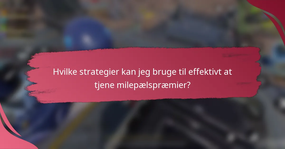 Hvilke strategier kan jeg bruge til effektivt at tjene milepælspræmier?
