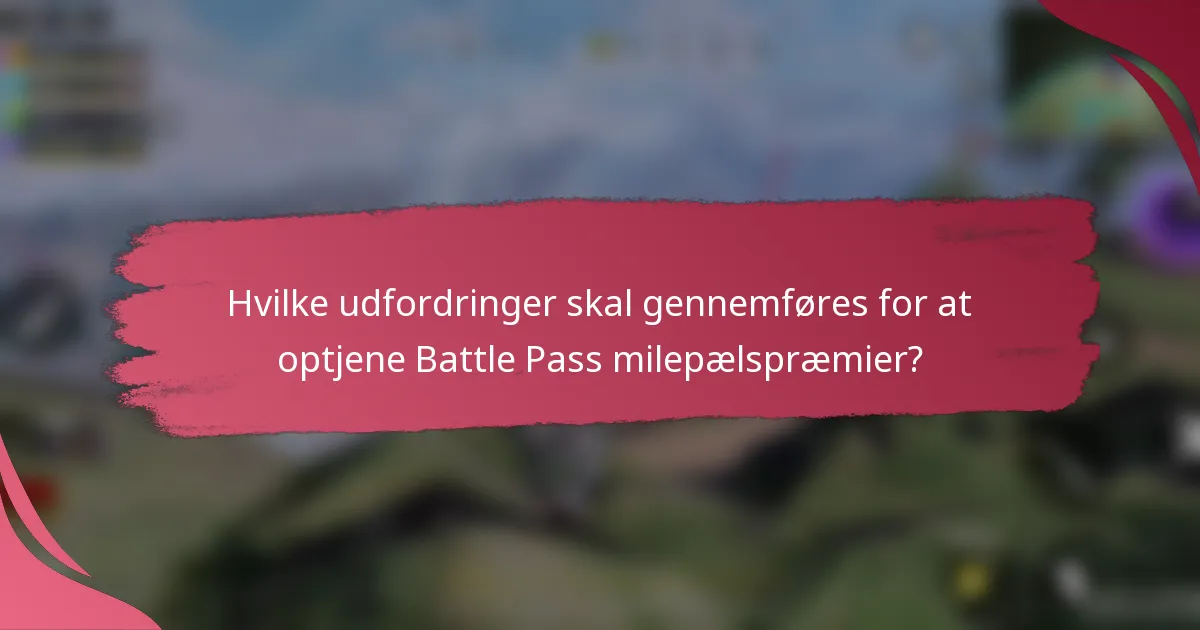 Hvilke udfordringer skal gennemføres for at optjene Battle Pass milepælspræmier?