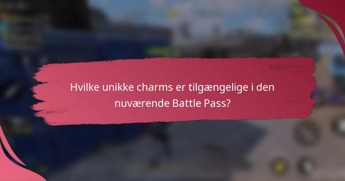 Hvilke unikke charms er tilgængelige i den nuværende Battle Pass?