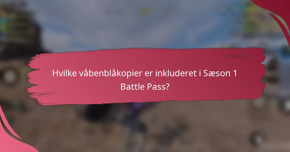 Hvilke våbenblåkopier er inkluderet i Sæson 1 Battle Pass?
