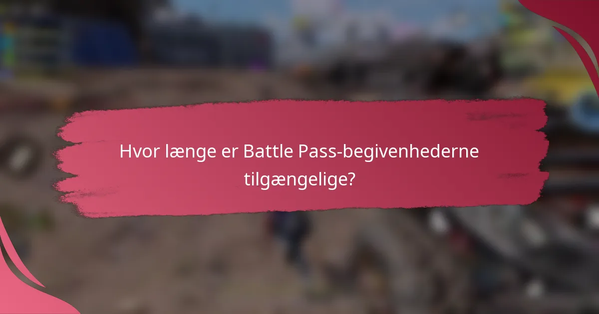 Hvor længe er Battle Pass-begivenhederne tilgængelige?