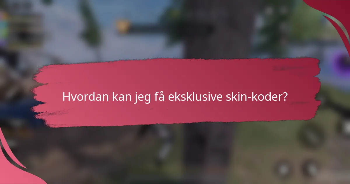 Hvordan kan jeg få eksklusive skin-koder?