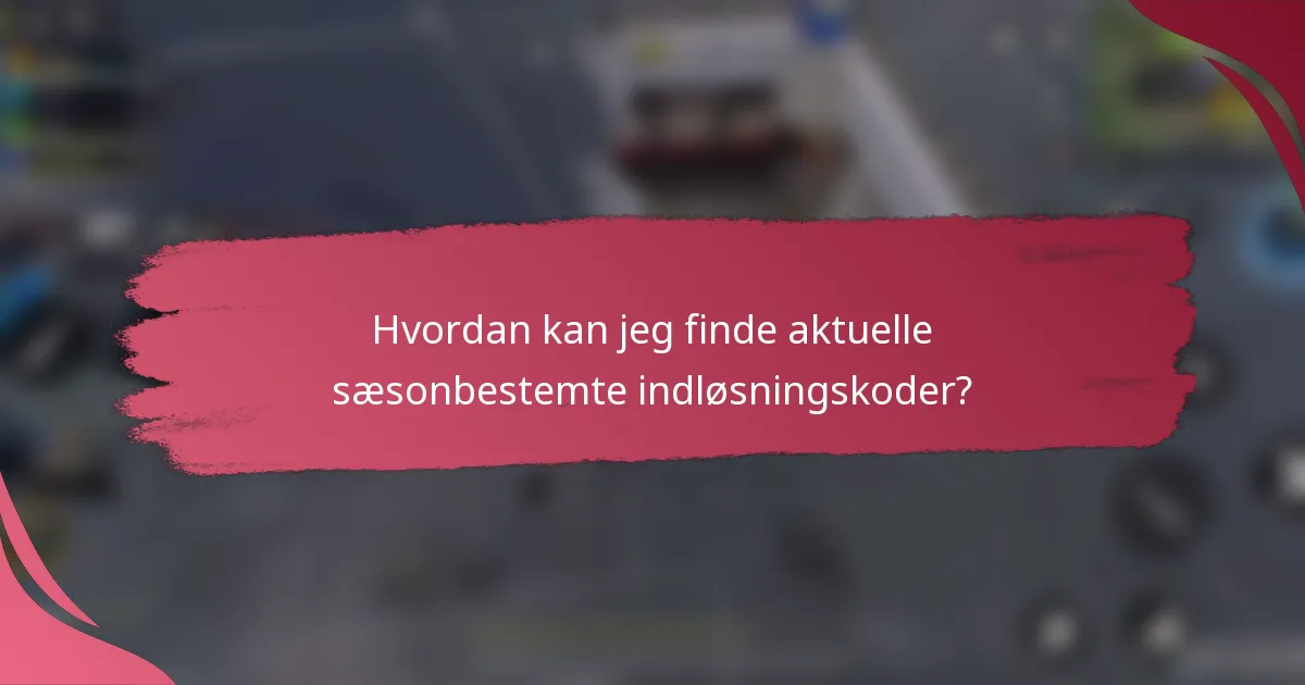 Hvordan kan jeg finde aktuelle sæsonbestemte indløsningskoder?