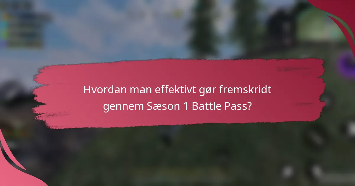 Hvordan man effektivt gør fremskridt gennem Sæson 1 Battle Pass?