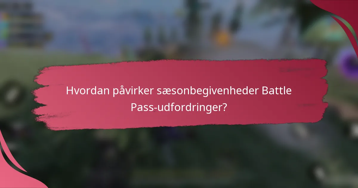 Hvordan påvirker sæsonbegivenheder Battle Pass-udfordringer?