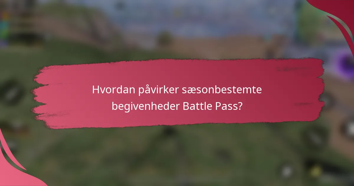 Hvordan påvirker sæsonbestemte begivenheder Battle Pass?