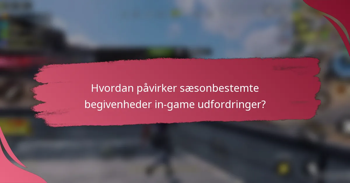 Hvordan påvirker sæsonbestemte begivenheder in-game udfordringer?