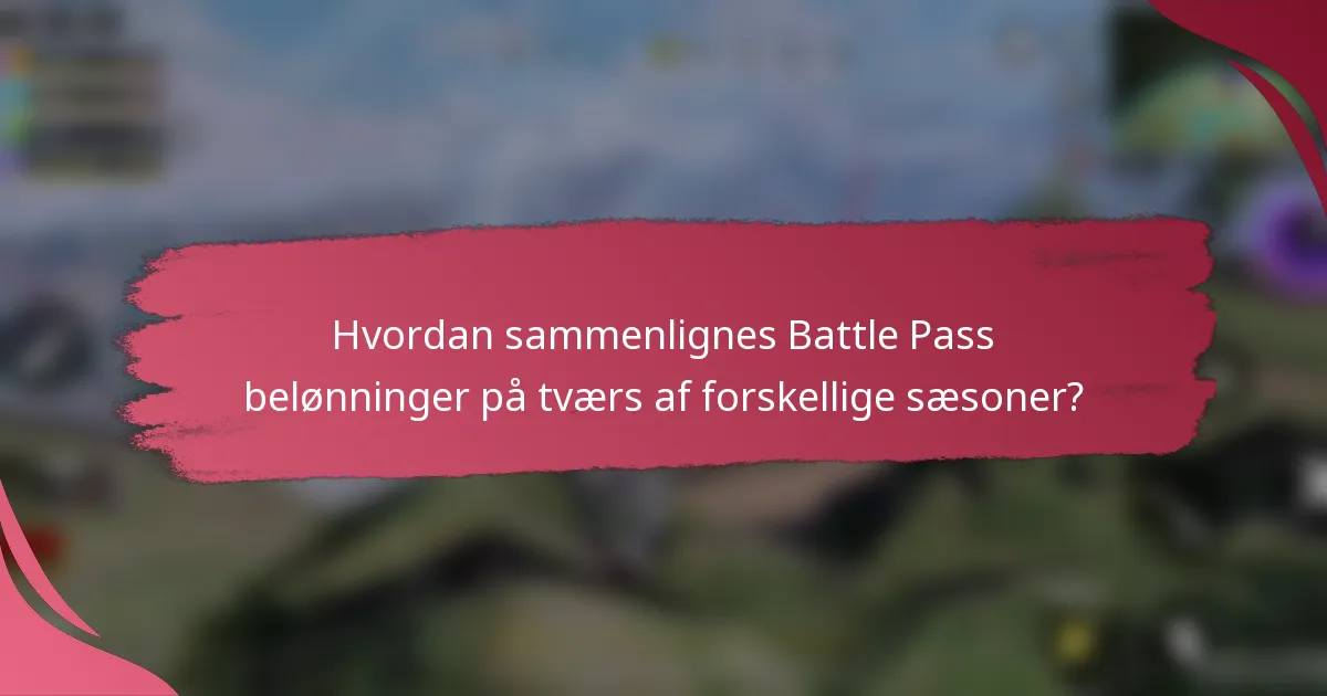 Hvordan sammenlignes Battle Pass belønninger på tværs af forskellige sæsoner?