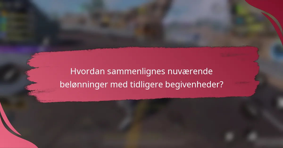 Hvordan sammenlignes nuværende belønninger med tidligere begivenheder?