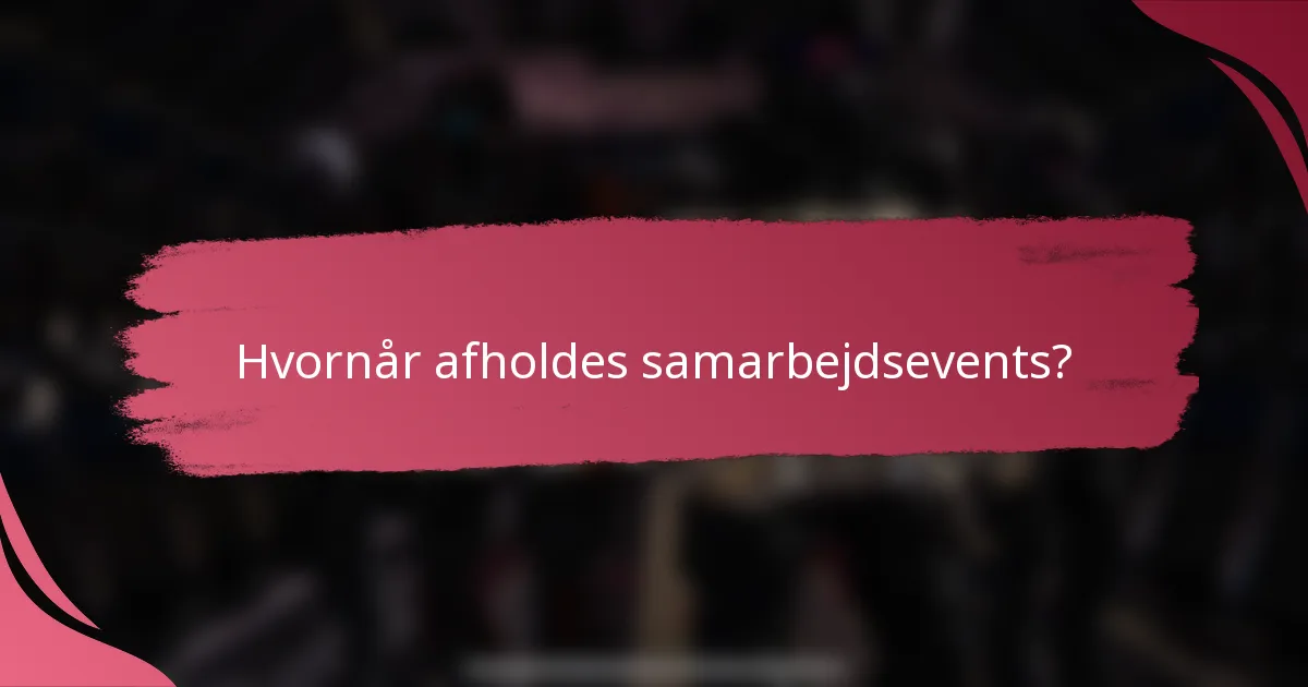 Hvornår afholdes samarbejdsevents?