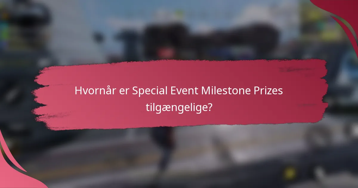 Hvornår er Special Event Milestone Prizes tilgængelige?