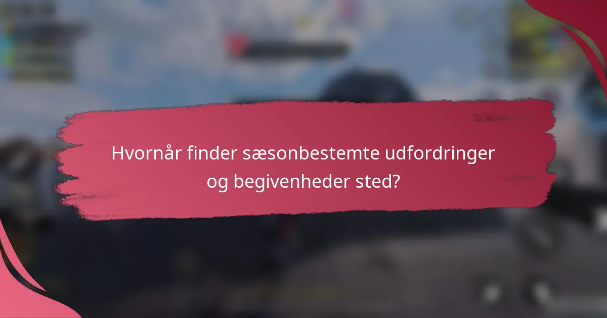 Hvornår finder sæsonbestemte udfordringer og begivenheder sted?