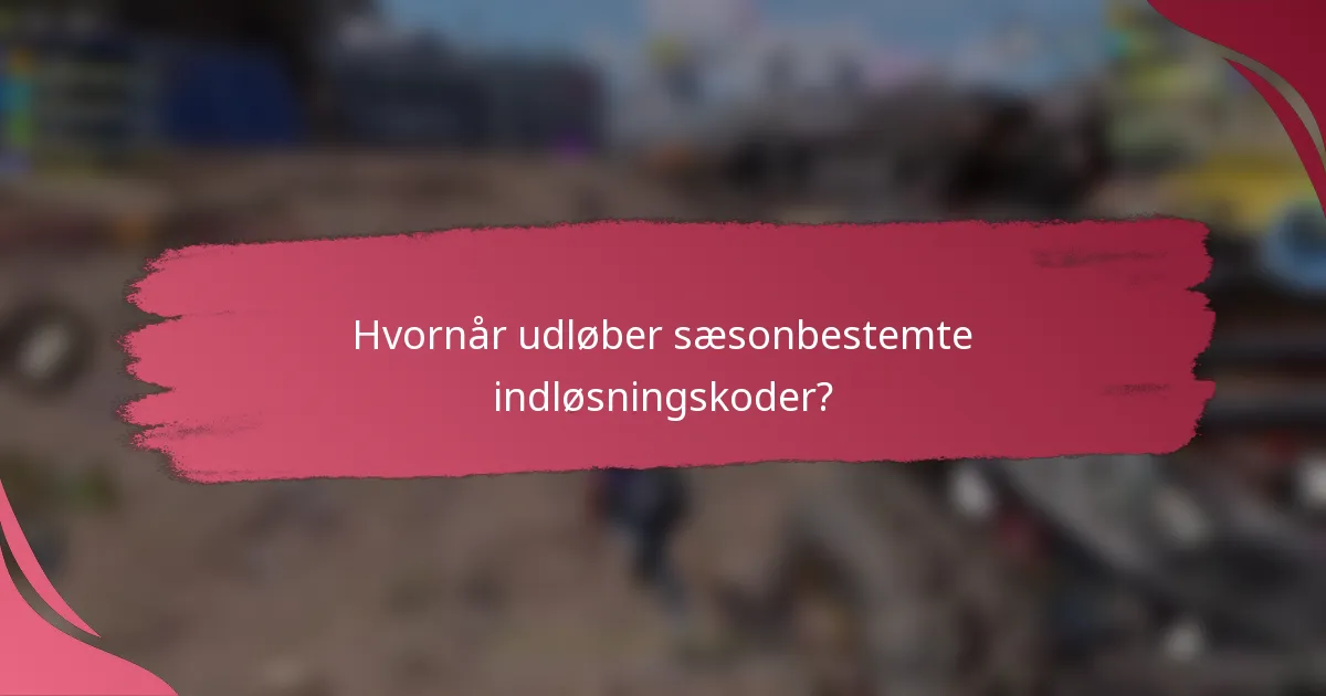 Hvornår udløber sæsonbestemte indløsningskoder?